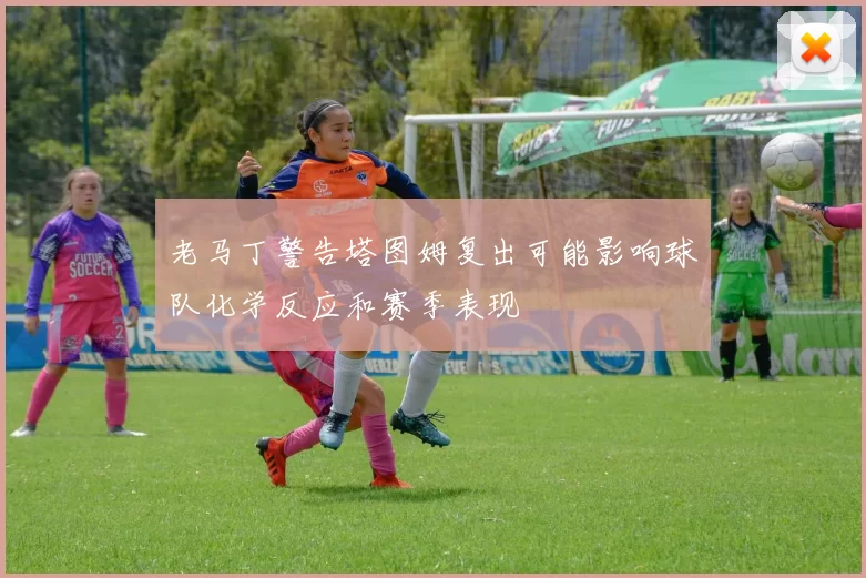 老马丁警告塔图姆复出可能影响球队化学反应和赛季表现